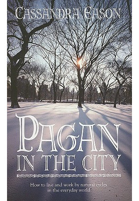 Pagan in the City: How to Live and Work by Natural Cycles in the Everyday World