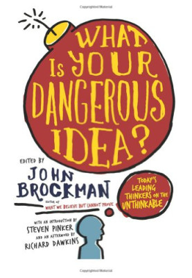 What Is Your Dangerous Idea?: Today's Leading Thinkers on the Unthinkable