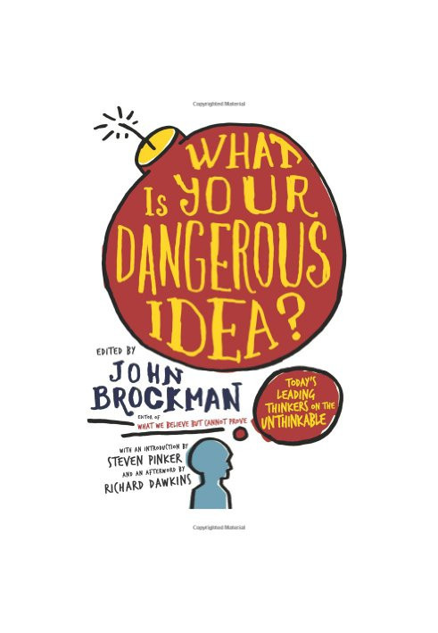 What Is Your Dangerous Idea?: Today's Leading Thinkers on the Unthinkable