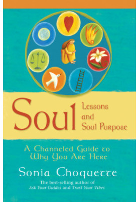 Soul lessons and soul purpose: a channeled guide to why you are here