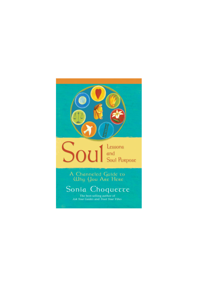 Soul lessons and soul purpose: a channeled guide to why you are here