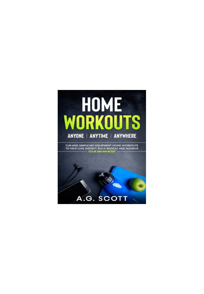 Home Workouts: Anyone | Anytime | Anywhere: Fun and Simple No-Equipment Home Workouts to Help Lose Weight, Build Muscle and A