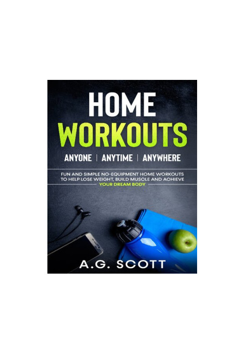 Home Workouts: Anyone | Anytime | Anywhere: Fun and Simple No-Equipment Home Workouts to Help Lose Weight, Build Muscle and A