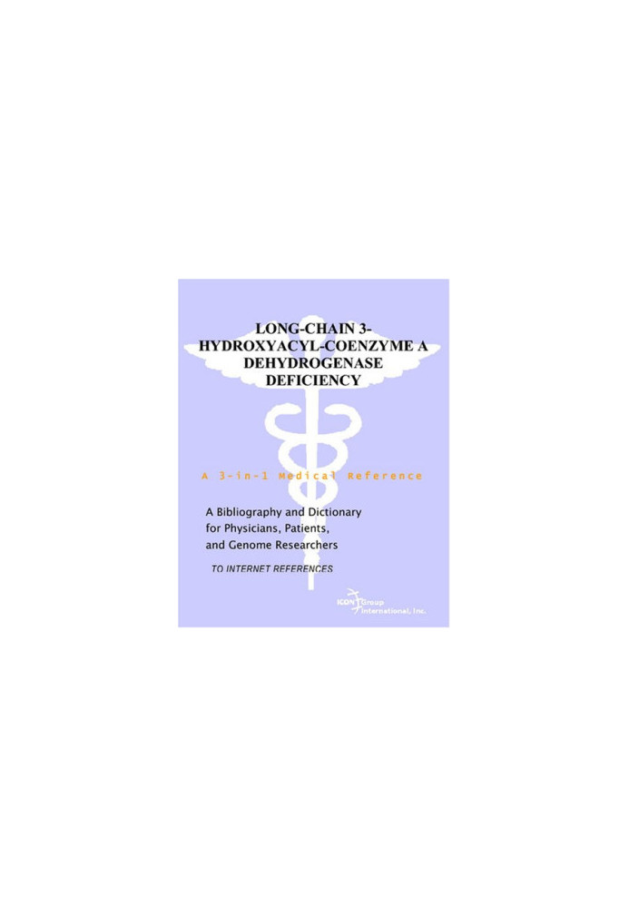 Long-Chain 3-Hydroxyacyl-Coenzyme A Dehydrogenase Deficiency - A Bibliography and Dictionary for Physicians, Patients, and Ge
