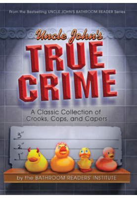 Uncle John's True Crime: A Classic Collection of Crooks, Cops, and Capers