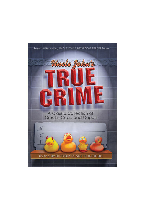 Uncle John's True Crime: A Classic Collection of Crooks, Cops, and Capers