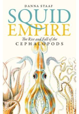 Squid Empire: The Rise and Fall of the Cephalopods