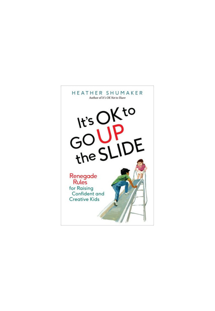It's ok to go up the slide: renegade rules for raising confident and creative kids