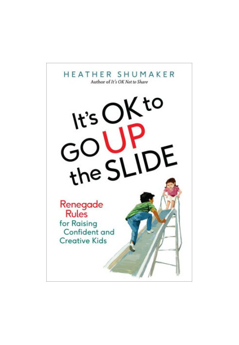 It's ok to go up the slide: renegade rules for raising confident and creative kids