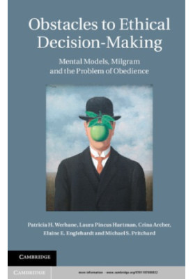 Obstacles to Ethical Decision-Making Mental Models, Milgram and the Problem of Obedience