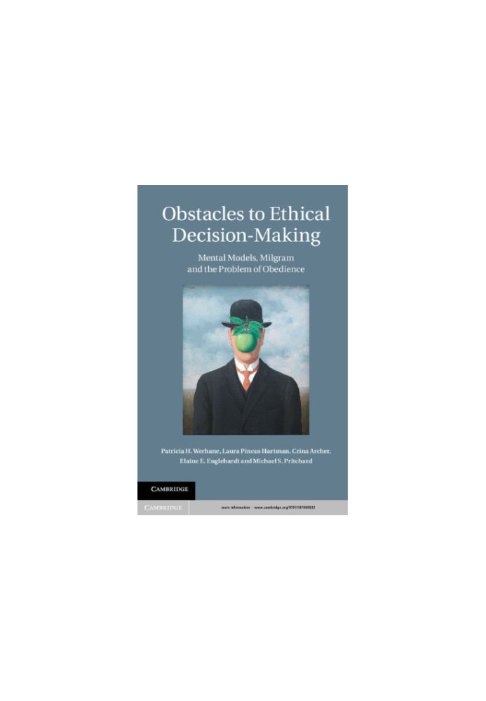 Obstacles to Ethical Decision-Making Mental Models, Milgram and the Problem of Obedience