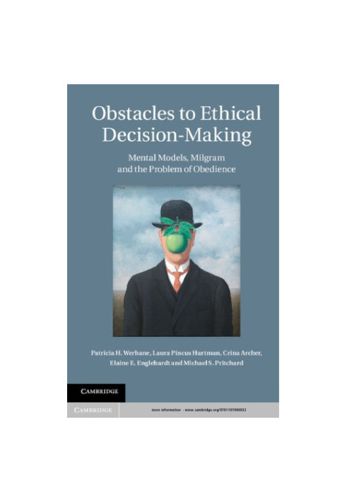 Obstacles to Ethical Decision-Making Mental Models, Milgram and the Problem of Obedience