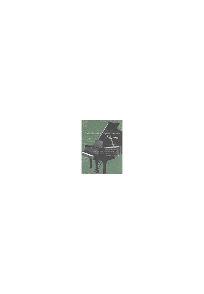 Giraffes, Black Dragons, and Other Pianos: A Technological History from Cristofori to the Modern Concert Grand, Second Editio