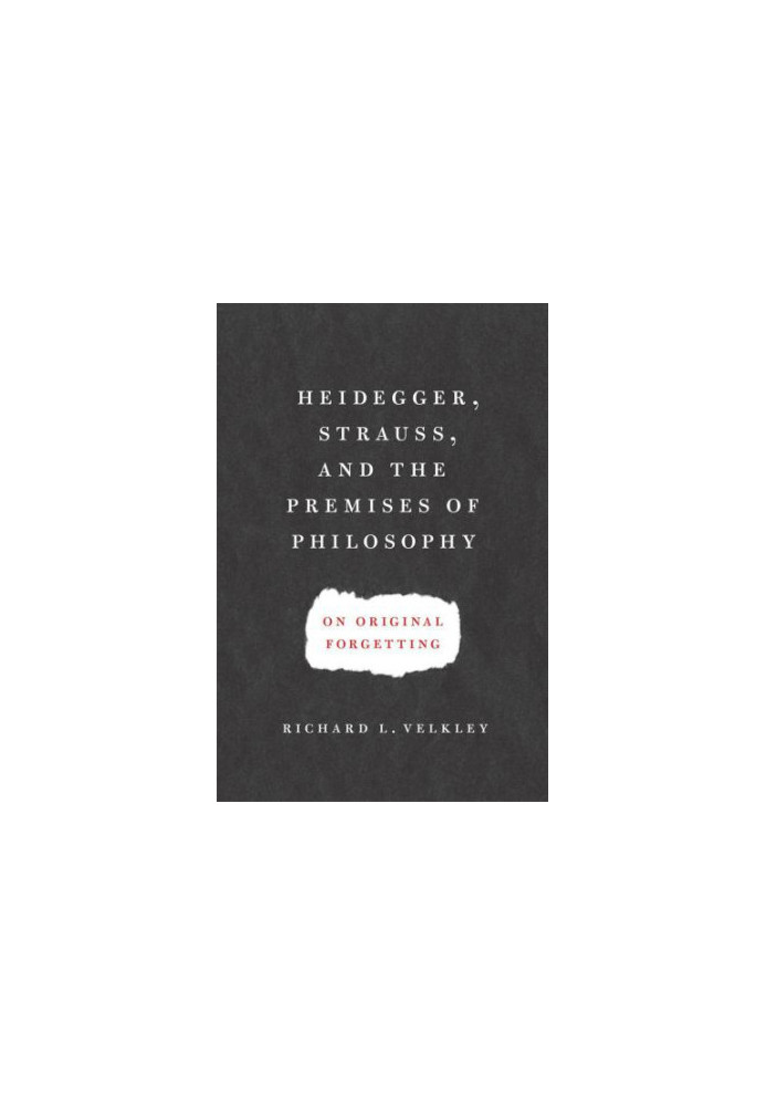 Heidegger, Strauss, and the Premises of Philosophy: On Original Forgetting