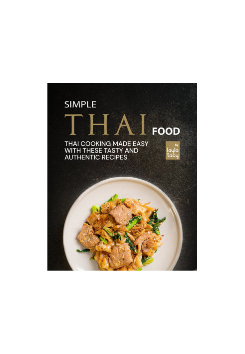 Simple Thai Food: Thai Cooking Made Easy with These Tasty and Authentic Recipes