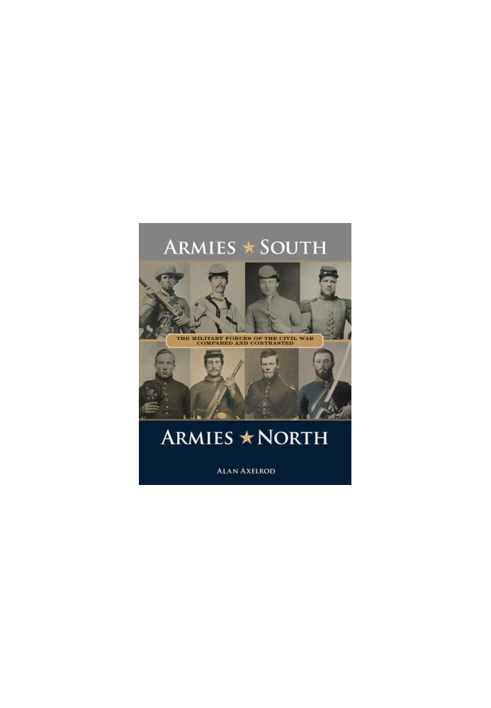 Armies South, Armies North: The Military Forces of the Civil War Compared and Contrasted