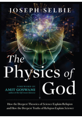The Physics of God: How the Deepest Theories of Science Explain Religion and How the Deepest Truths of Religion Explain Scien