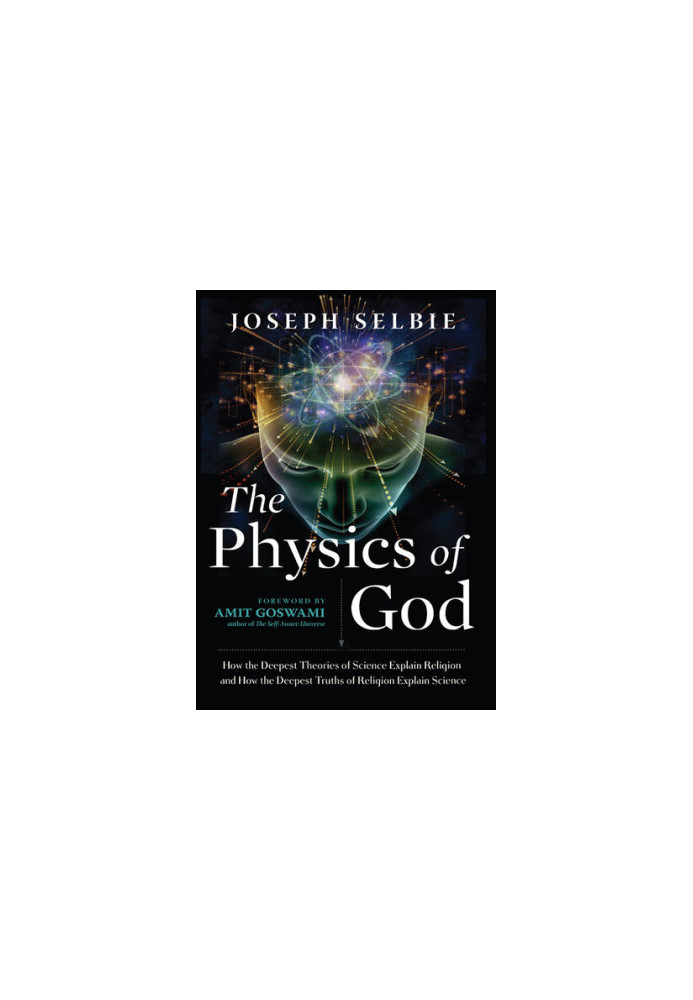 The Physics of God: How the Deepest Theories of Science Explain Religion and How the Deepest Truths of Religion Explain Scien
