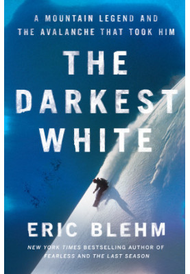 The Darkest White: A Mountain Legend and the Avalanche That Took Him