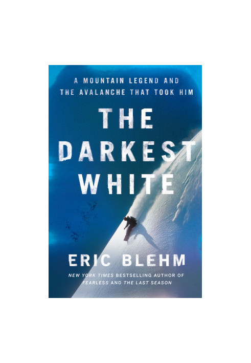 The Darkest White: A Mountain Legend and the Avalanche That Took Him
