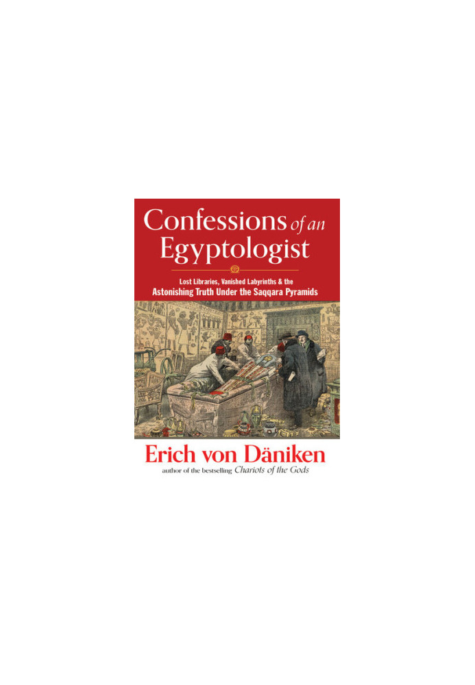 Confessions of an Egyptologist: Lost Libraries, Vanished Labyrinths & the Astonishing Truth Under the Saqqara Pyramids
