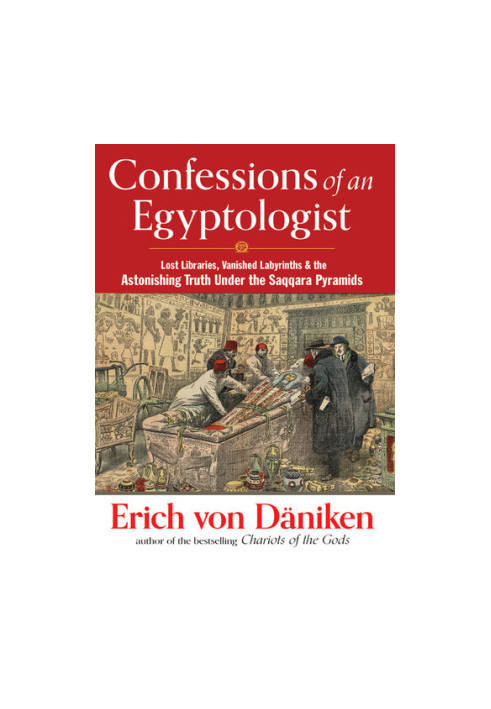 Confessions of an Egyptologist: Lost Libraries, Vanished Labyrinths & the Astonishing Truth Under the Saqqara Pyramids