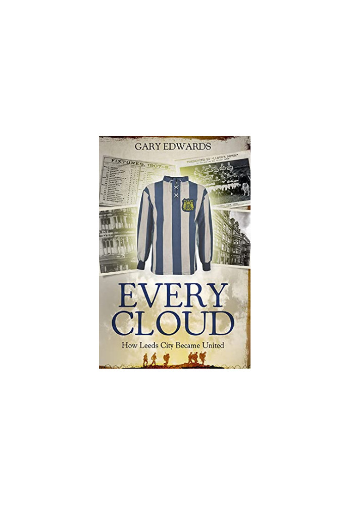 Every Cloud: The Story of How Leeds City Became Leeds United