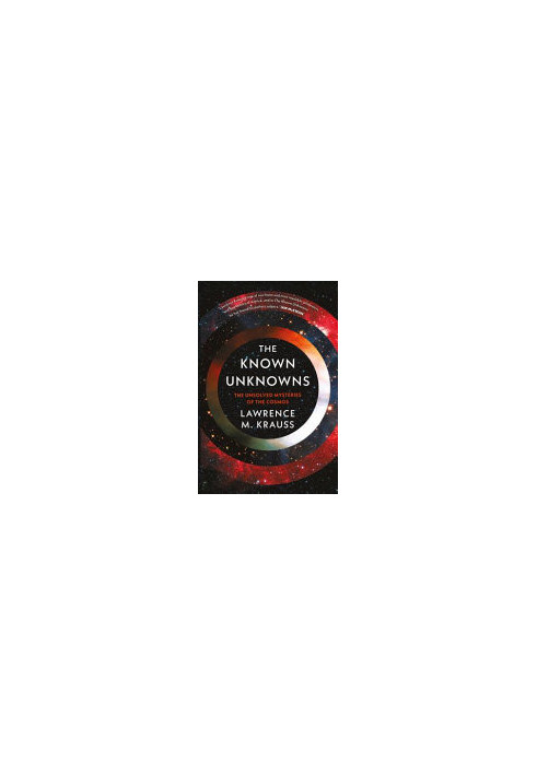 The Known Unknowns: A Brief Account of What We Know and What We Don't Know About the Cosmos