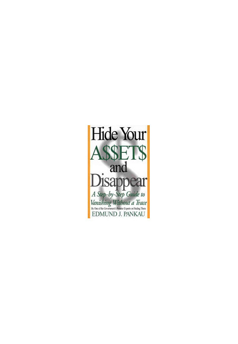 Hide Your Assets and Disappear: A Step-by-Step Guide to Vanishing Without a Trace