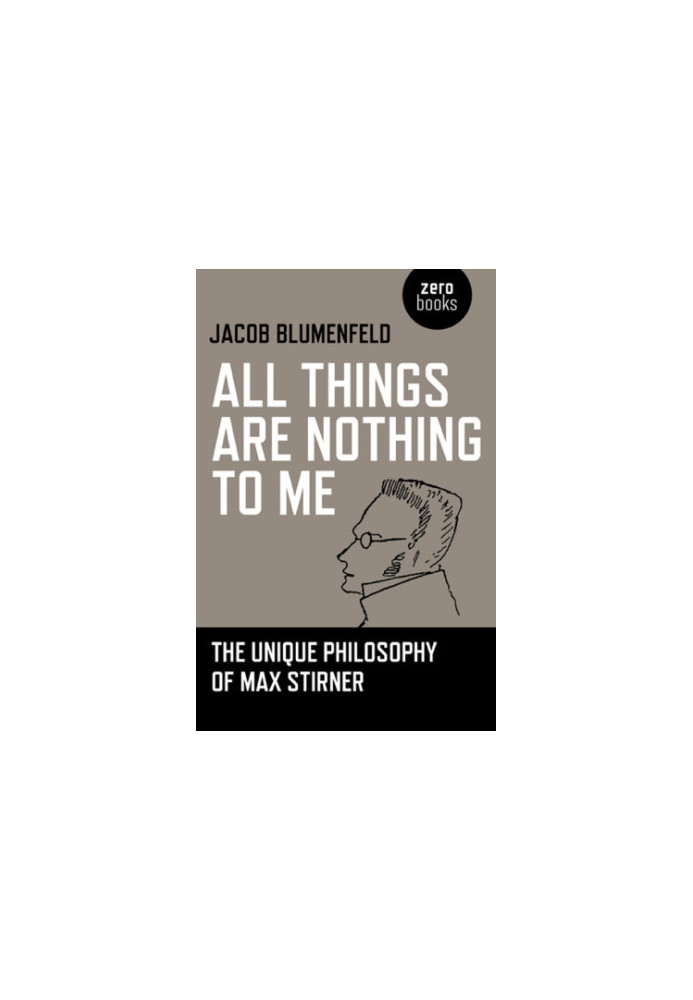 All things are nothing to me: the unique philosophy of Max Stirner