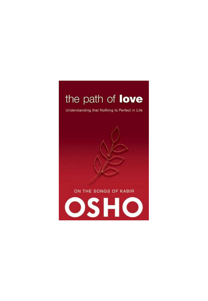 Path of Love : Understanding That Nothing Is Perfect in Life : on the Songs of Kabir