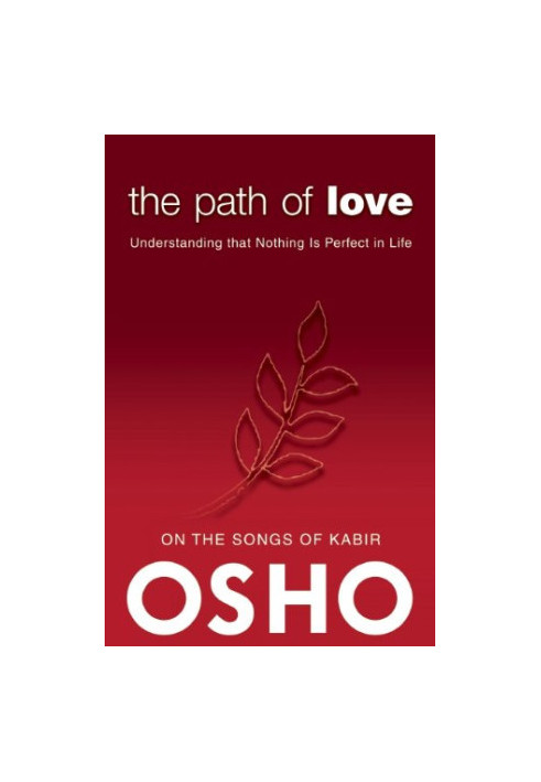 Path of Love : Understanding That Nothing Is Perfect in Life : on the Songs of Kabir