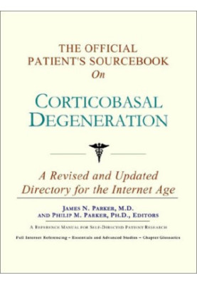 The Official Patient's Sourcebook on Corticobasal Degeneration - A Revised and Updated Directory for the Internet Age