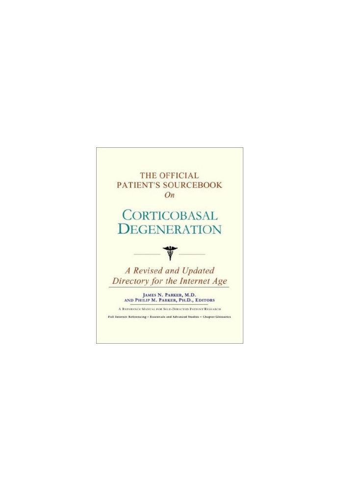 The Official Patient's Sourcebook on Corticobasal Degeneration - A Revised and Updated Directory for the Internet Age