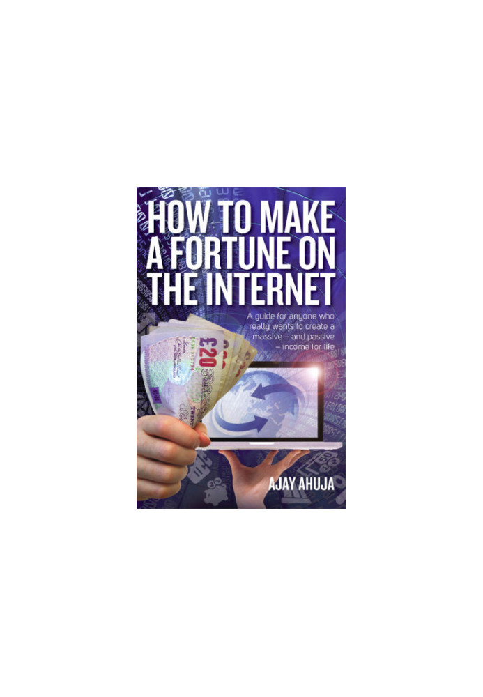 How to make a fortune on the Internet: a guide for anyone who really wants to create a massive - and passive - income for lif