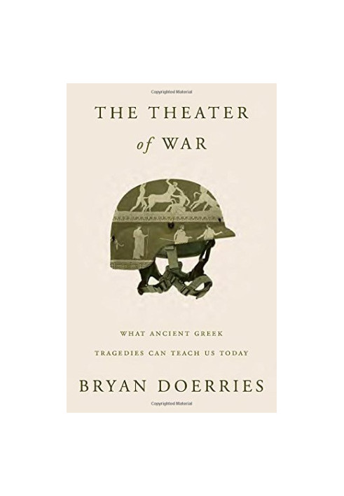 The Theater of War: What Ancient Greek Tragedies Can Teach Us Today