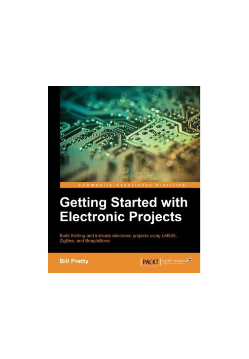 Getting started with electronic projects: build thrilling and intricate electronic projects using LM555, ZigBee, and BeagleBo