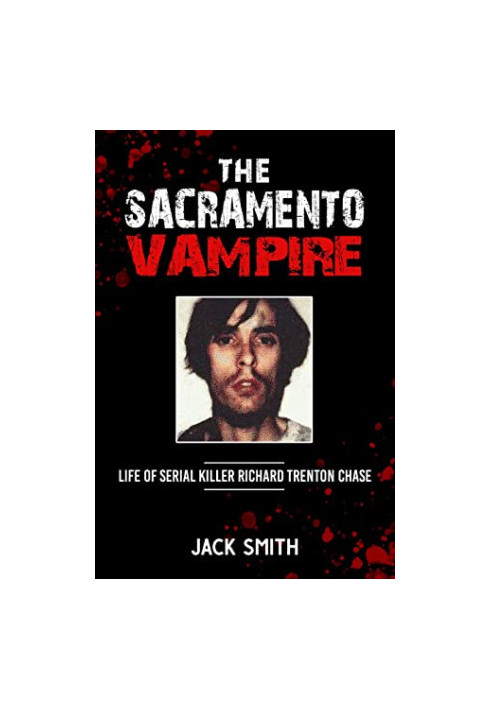 The Sacramento Vampire: Life of Serial Killer Richard Trenton Chase