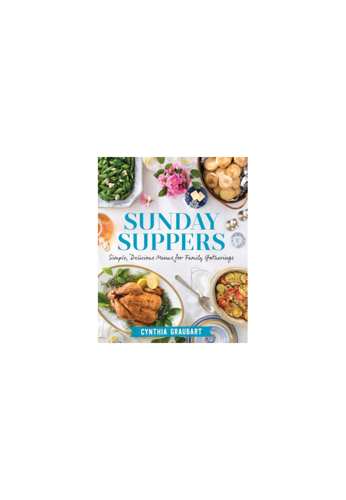 Sunday Suppers : Simple, Delicious Menus for Family Gatherings