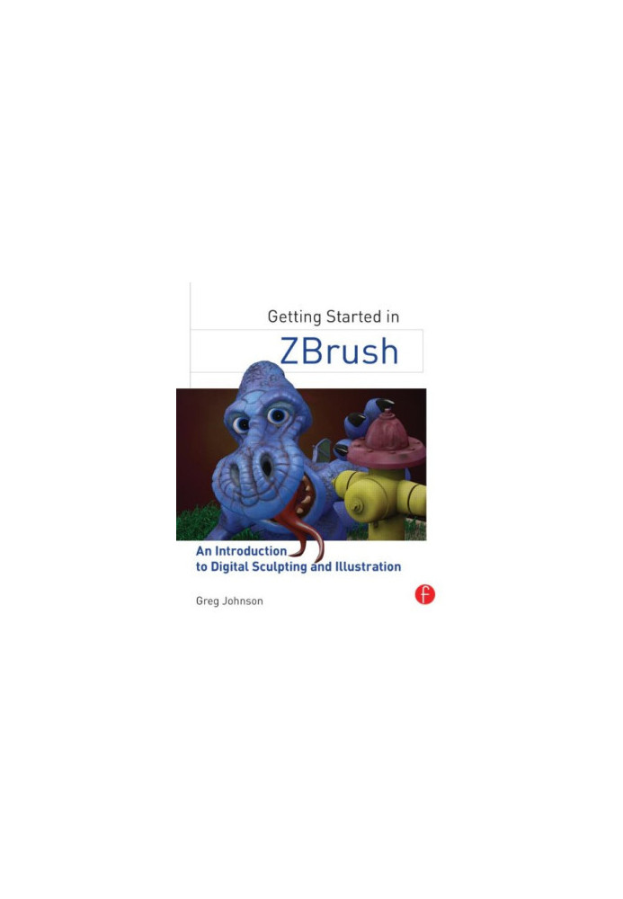 Getting Started in ZBrush: an Introduction to Digital Sculpting and Illustration