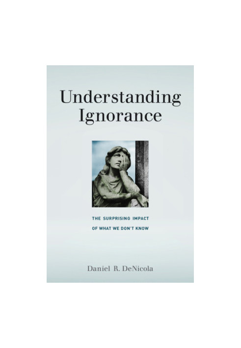 Understanding ignorance: the surprising impact of what we don't know