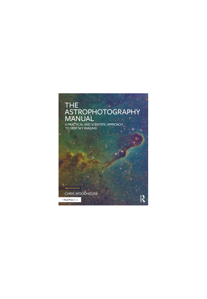The Astrophotography Manual: A Practical and Scientific Approach to Deep Sky Imaging, Second Edition