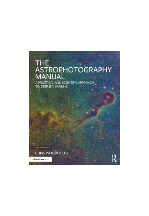 The Astrophotography Manual: A Practical and Scientific Approach to Deep Sky Imaging, Second Edition