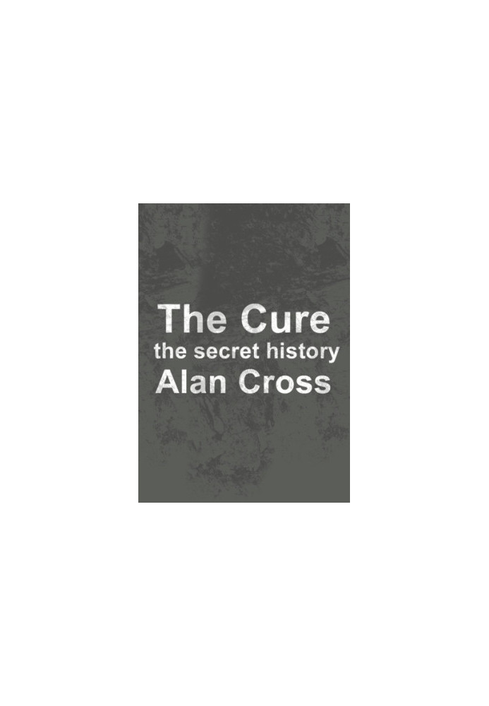 The Cure: the secret history