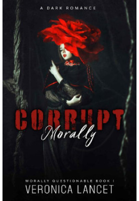 Morally Corrupt: A Dark Romance (Morally Questionable Book 1)