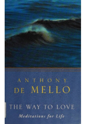 The Way to Love: Meditations for Life ( Awareness series by Anthony De Mello)