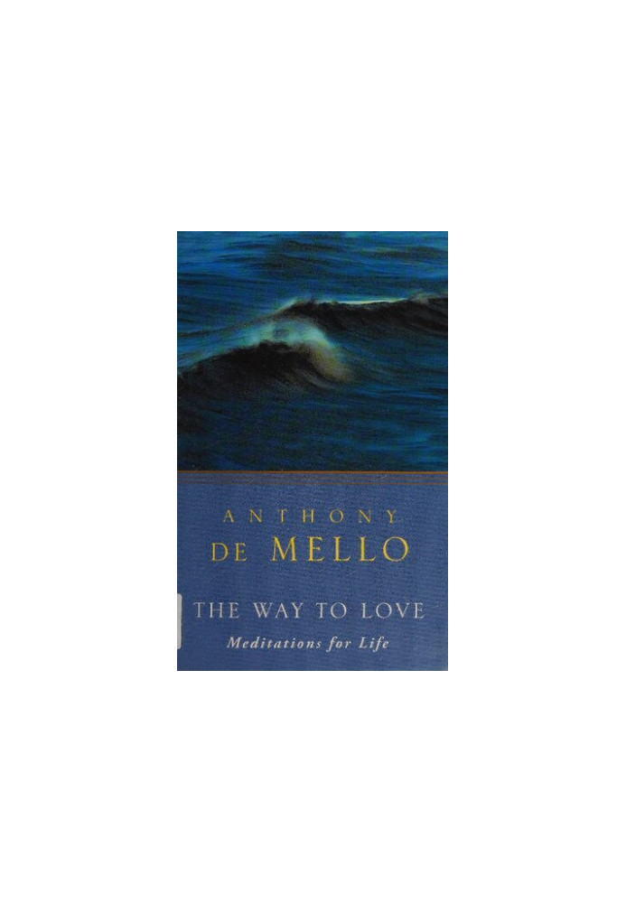 The Way to Love: Meditations for Life ( Awareness series by Anthony De Mello)