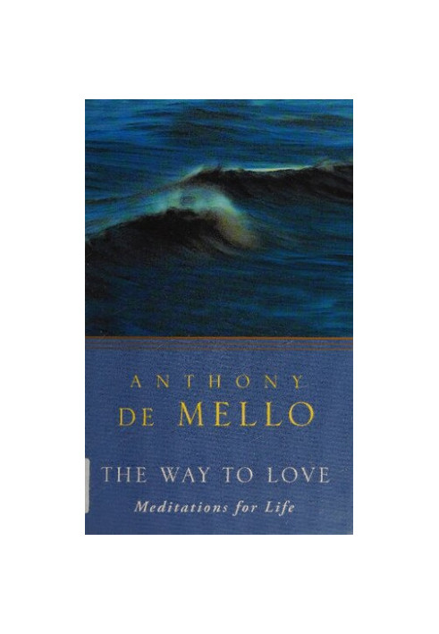 The Way to Love: Meditations for Life ( Awareness series by Anthony De Mello)