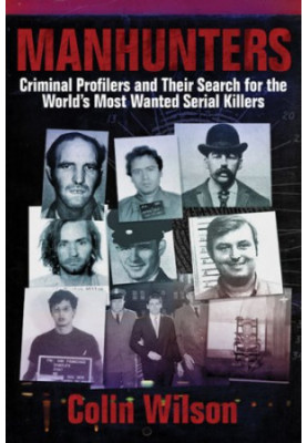 Manhunters: Criminal Profilers and Their Search for the World’s Most Wanted Serial Killers