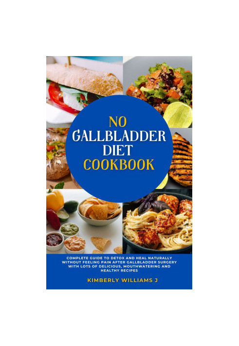 No Gallbladder Diet Cookbook: Complete Guide to Detox and Heal Naturally without Feeling Pain after Gallbladder Surgery with 
